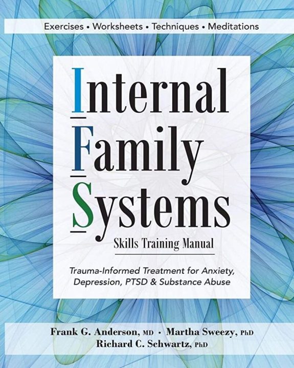Internal Family Systems Skills Training Manual: Trauma-Informed Treatment for Anxiety, Depression, PTSD & Substance Abus
