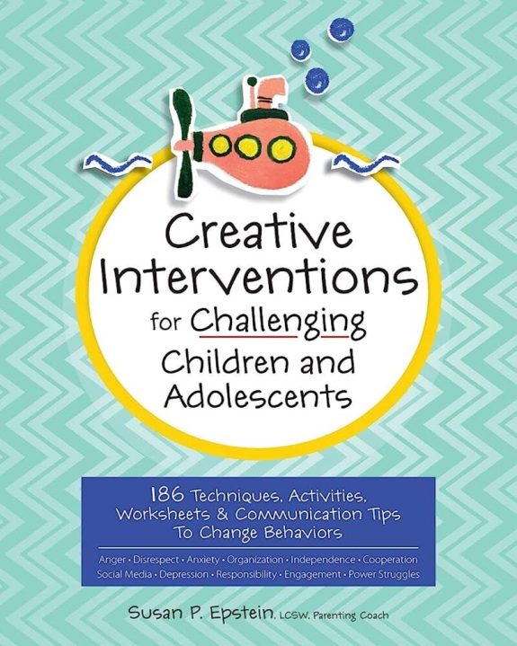 Creative Interventions for Challenging Children & Adolescents: 186 Techniques, Activities, Worksheets & Communication Tips to Change Behaviors