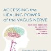 Accessing the Healing Power of the Vagus Nerve: Self-Help Exercises for Anxiety, Depression, Trauma, and Autism