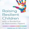 Raising Resilient Children with a Borderline or Narcissistic Parent