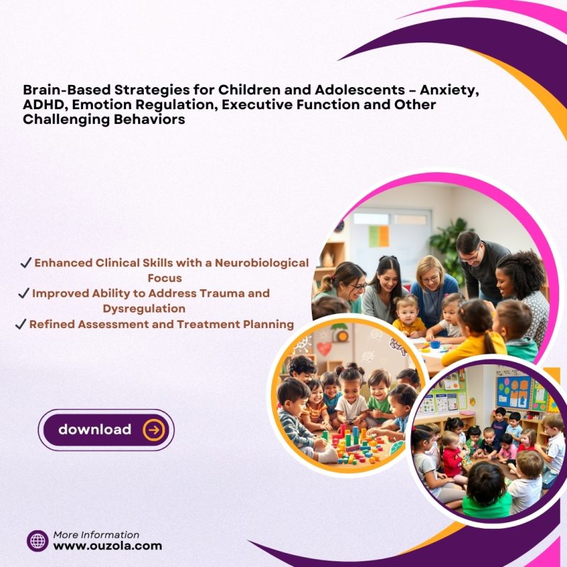 Brain-Based Strategies for Children and Adolescents – Anxiety, ADHD, Emotion Regulation, Executive Function and Other Challenging Behaviors